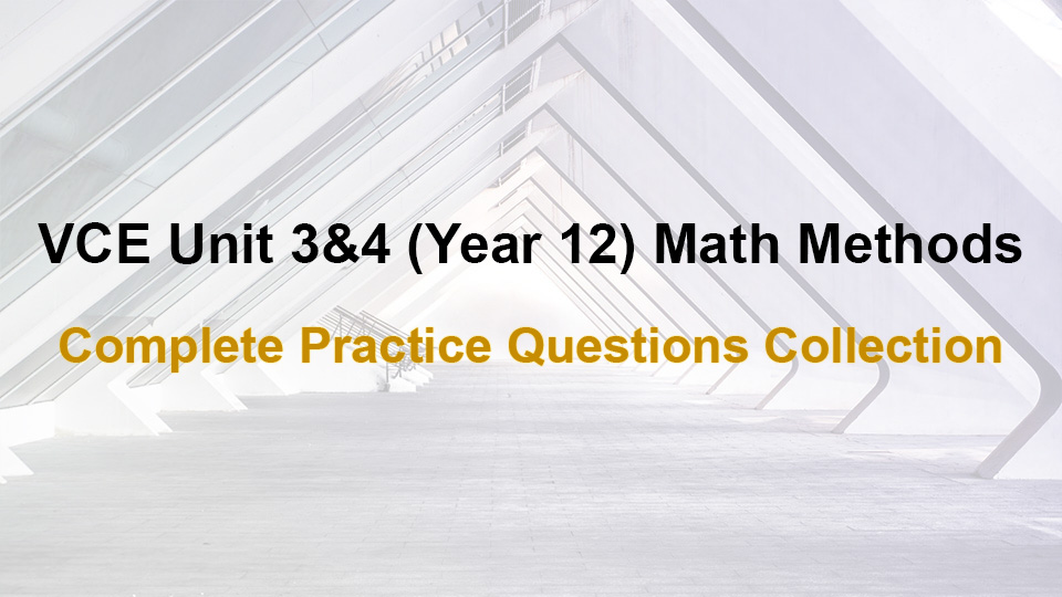 VCE Unit 3and4 Year 12 Math Methods Complete Practice Questions Collection - Practice Questions