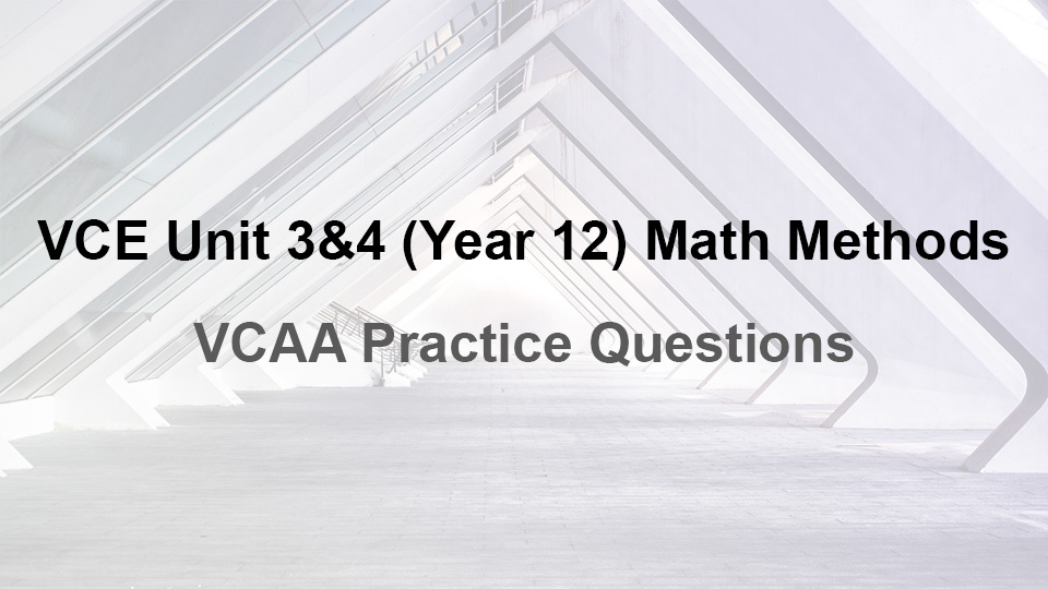 VCE Unit 3and4 Year 12 Math Methods VCAA Practice Questions - VCE Math Methods Practice Questions