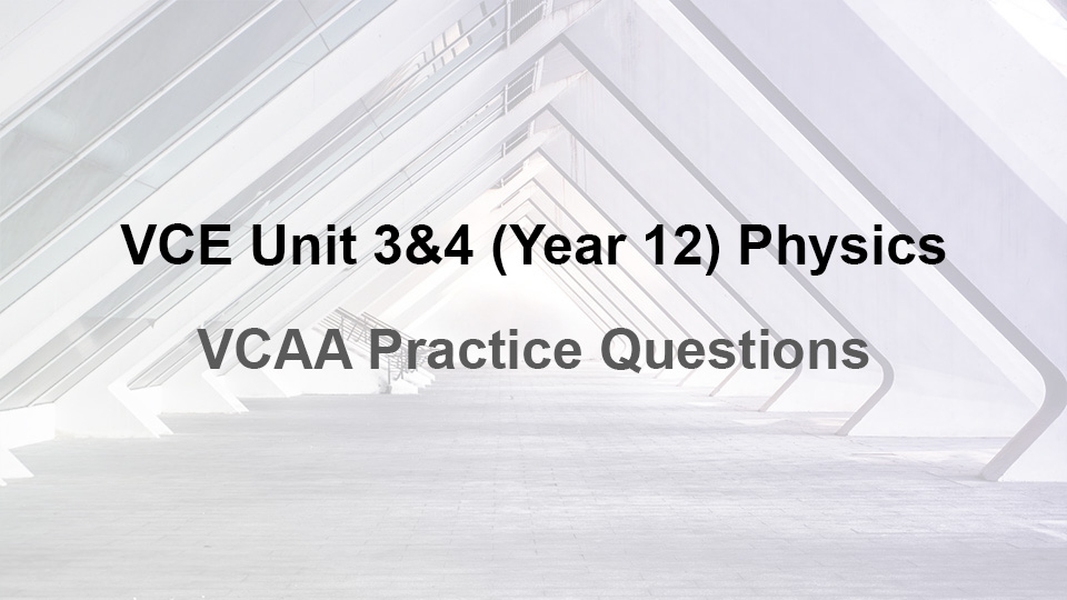 VCE Unit 3and4 Year 12 Physics VCAA Practice Questions - Practice Questions